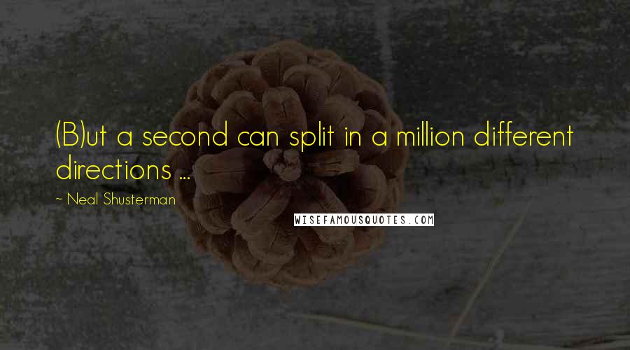 Neal Shusterman Quotes: (B)ut a second can split in a million different directions ...