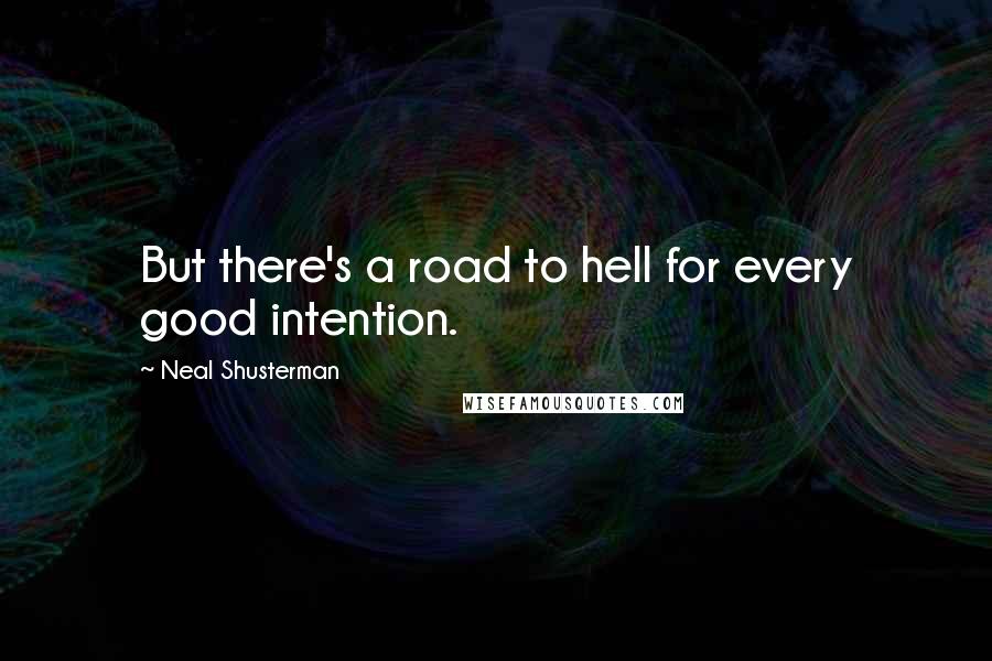 Neal Shusterman Quotes: But there's a road to hell for every good intention.