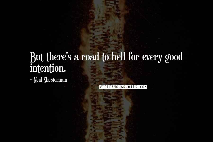 Neal Shusterman Quotes: But there's a road to hell for every good intention.