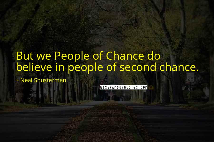 Neal Shusterman Quotes: But we People of Chance do believe in people of second chance.