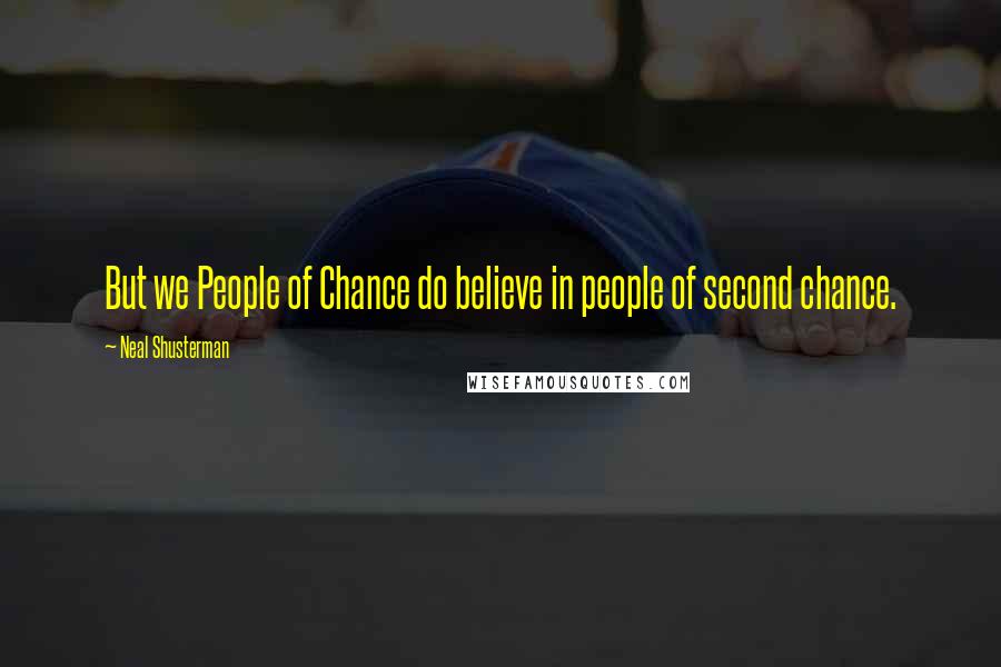 Neal Shusterman Quotes: But we People of Chance do believe in people of second chance.
