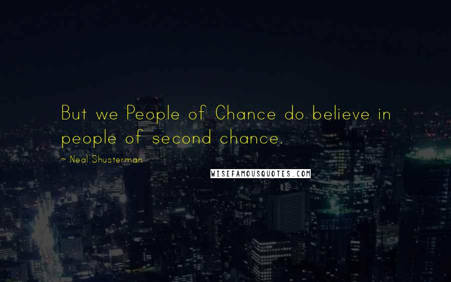 Neal Shusterman Quotes: But we People of Chance do believe in people of second chance.