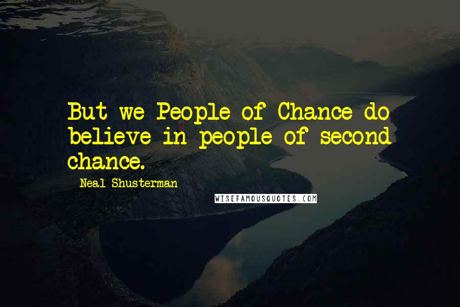 Neal Shusterman Quotes: But we People of Chance do believe in people of second chance.