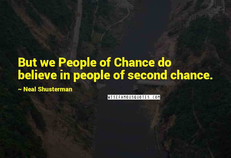 Neal Shusterman Quotes: But we People of Chance do believe in people of second chance.