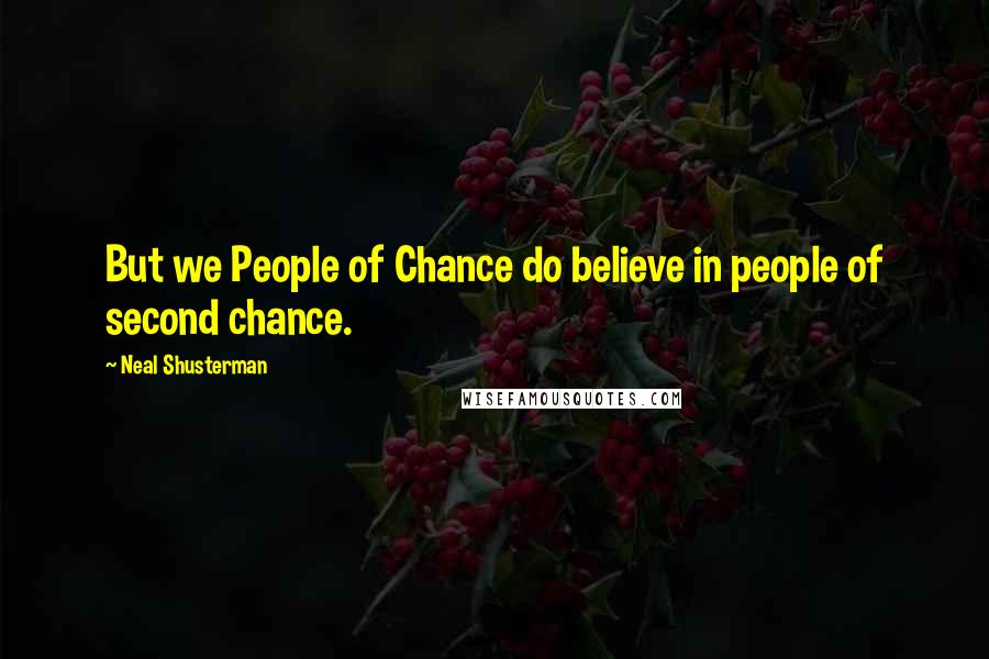 Neal Shusterman Quotes: But we People of Chance do believe in people of second chance.