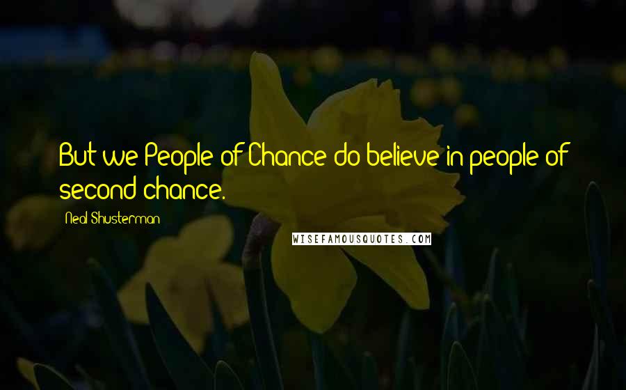 Neal Shusterman Quotes: But we People of Chance do believe in people of second chance.