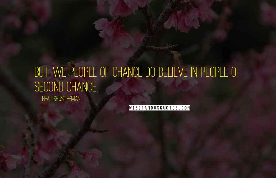 Neal Shusterman Quotes: But we People of Chance do believe in people of second chance.