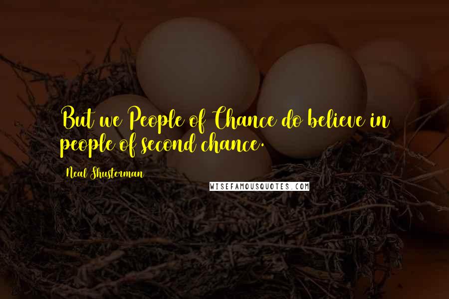 Neal Shusterman Quotes: But we People of Chance do believe in people of second chance.