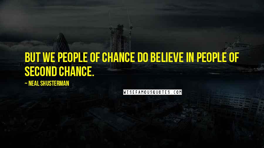 Neal Shusterman Quotes: But we People of Chance do believe in people of second chance.