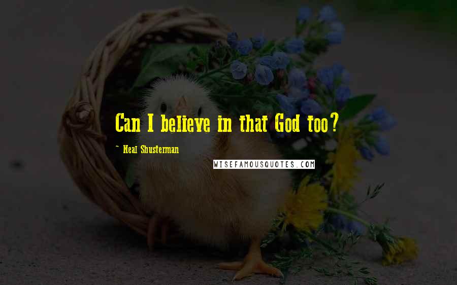 Neal Shusterman Quotes: Can I believe in that God too?