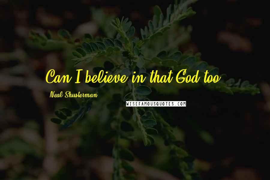 Neal Shusterman Quotes: Can I believe in that God too?