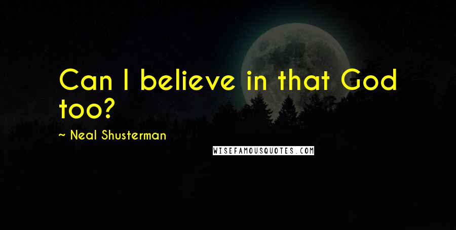 Neal Shusterman Quotes: Can I believe in that God too?