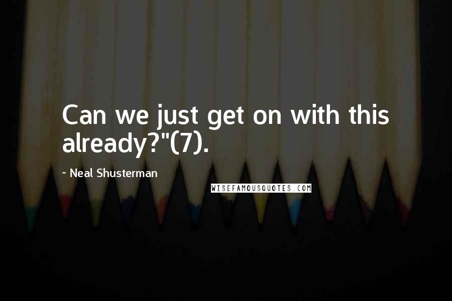 Neal Shusterman Quotes: Can we just get on with this already?"(7).