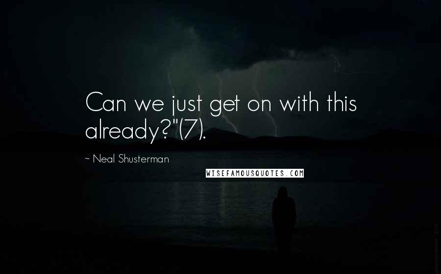 Neal Shusterman Quotes: Can we just get on with this already?"(7).