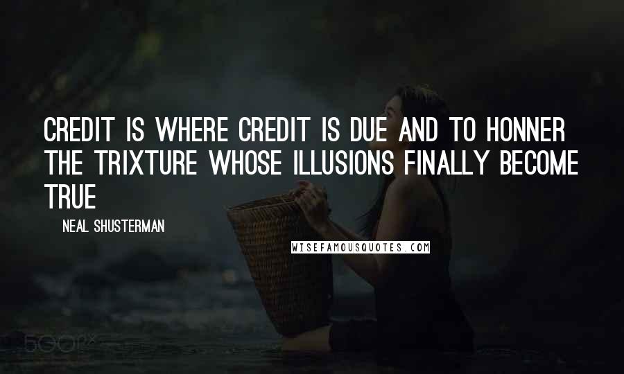 Neal Shusterman Quotes: Credit is where credit is due and to honner the trixture whose illusions finally become true