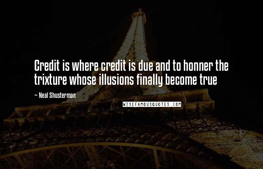 Neal Shusterman Quotes: Credit is where credit is due and to honner the trixture whose illusions finally become true