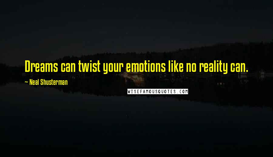 Neal Shusterman Quotes: Dreams can twist your emotions like no reality can.