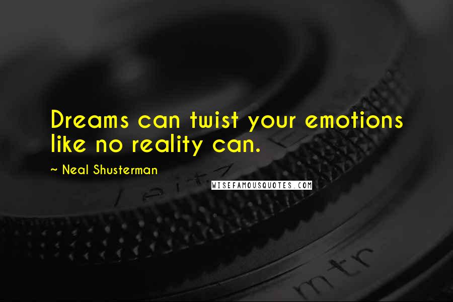 Neal Shusterman Quotes: Dreams can twist your emotions like no reality can.