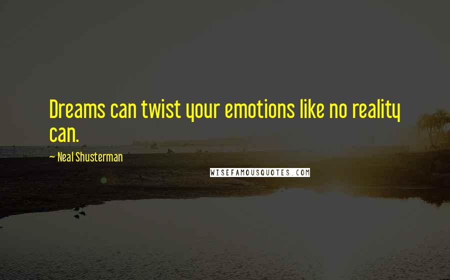 Neal Shusterman Quotes: Dreams can twist your emotions like no reality can.