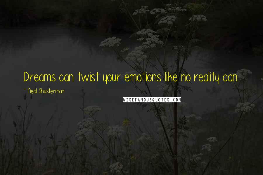 Neal Shusterman Quotes: Dreams can twist your emotions like no reality can.