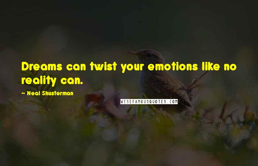 Neal Shusterman Quotes: Dreams can twist your emotions like no reality can.