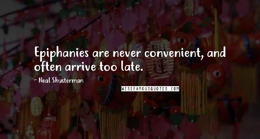 Neal Shusterman Quotes: Epiphanies are never convenient, and often arrive too late.