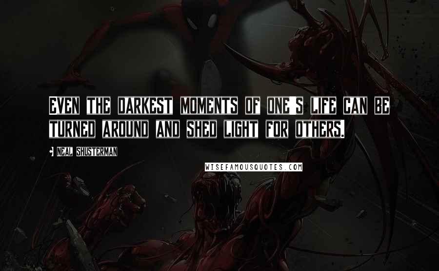 Neal Shusterman Quotes: Even the darkest moments of one's life can be turned around and shed light for others.