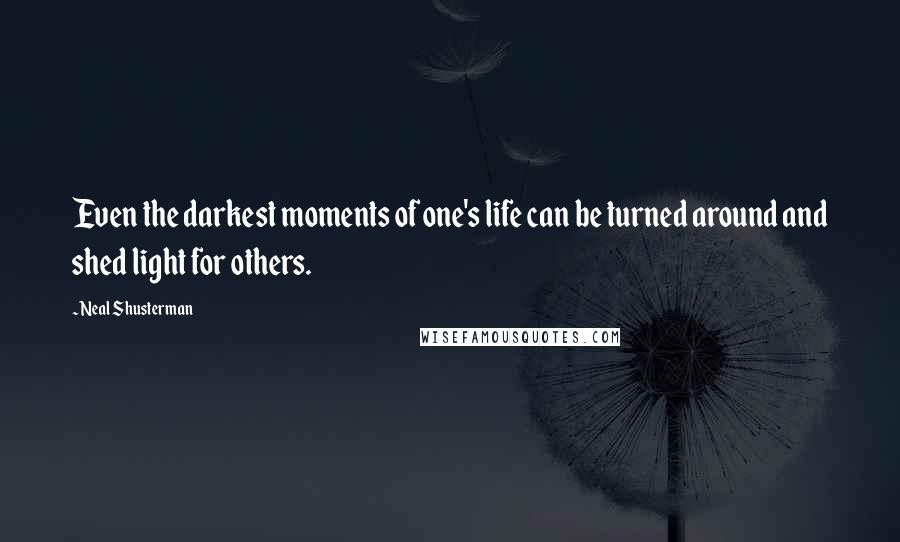 Neal Shusterman Quotes: Even the darkest moments of one's life can be turned around and shed light for others.