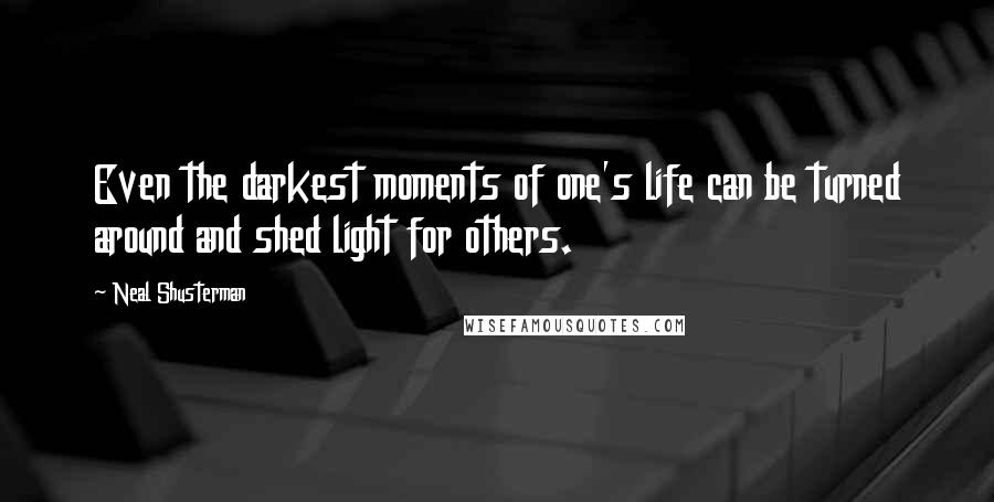 Neal Shusterman Quotes: Even the darkest moments of one's life can be turned around and shed light for others.