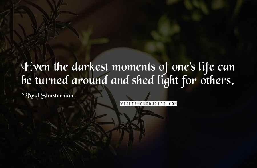 Neal Shusterman Quotes: Even the darkest moments of one's life can be turned around and shed light for others.