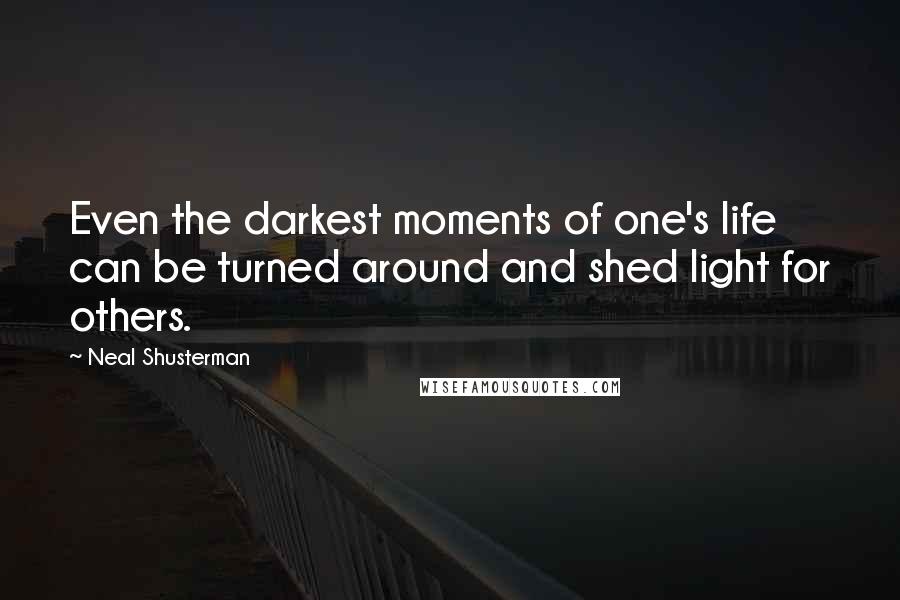 Neal Shusterman Quotes: Even the darkest moments of one's life can be turned around and shed light for others.