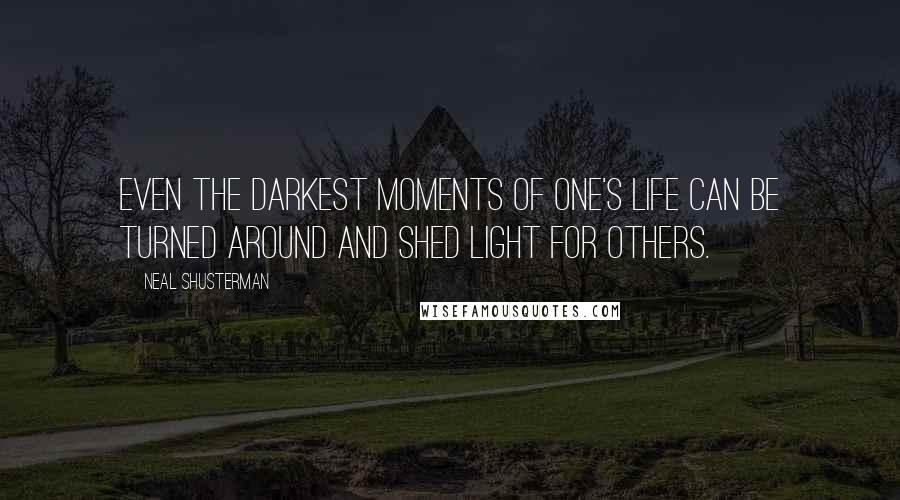 Neal Shusterman Quotes: Even the darkest moments of one's life can be turned around and shed light for others.