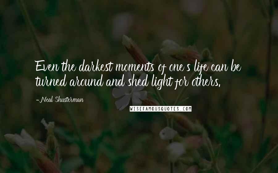 Neal Shusterman Quotes: Even the darkest moments of one's life can be turned around and shed light for others.