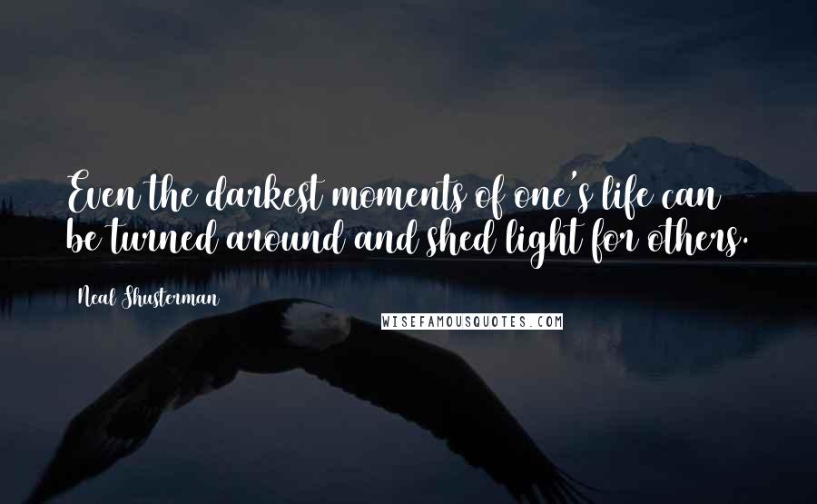 Neal Shusterman Quotes: Even the darkest moments of one's life can be turned around and shed light for others.