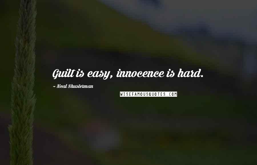 Neal Shusterman Quotes: Guilt is easy, innocence is hard.