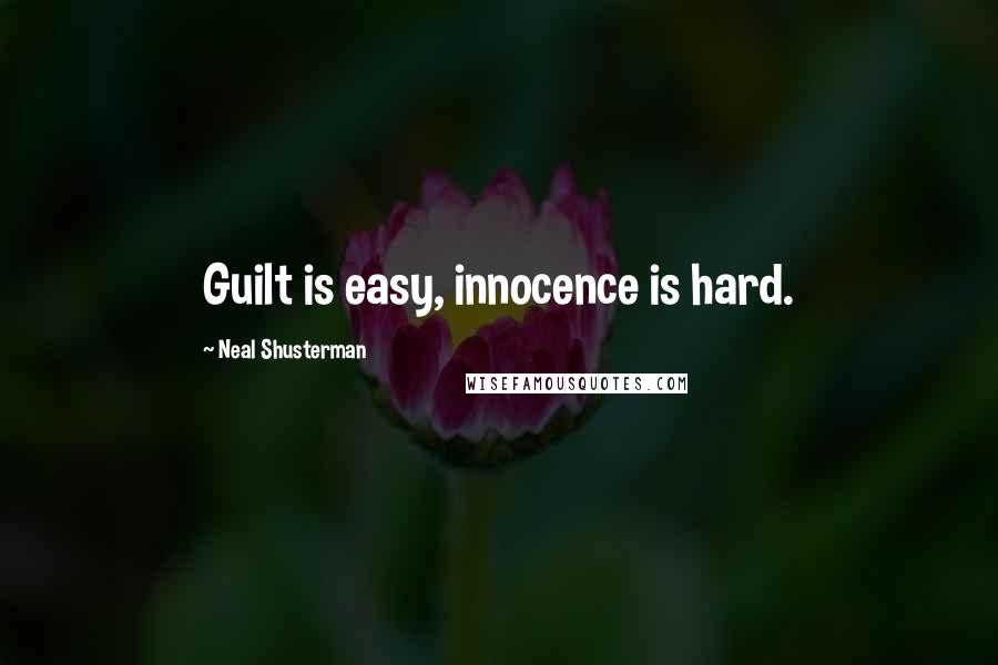 Neal Shusterman Quotes: Guilt is easy, innocence is hard.