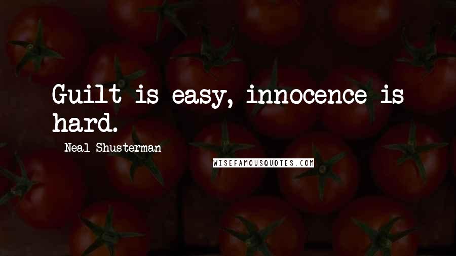 Neal Shusterman Quotes: Guilt is easy, innocence is hard.