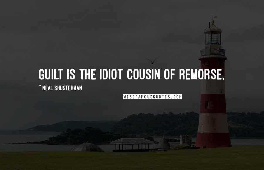 Neal Shusterman Quotes: Guilt is the idiot cousin of remorse,