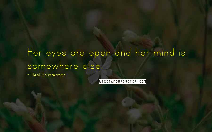 Neal Shusterman Quotes: Her eyes are open and her mind is somewhere else.