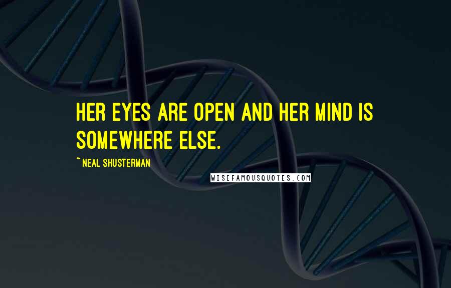 Neal Shusterman Quotes: Her eyes are open and her mind is somewhere else.