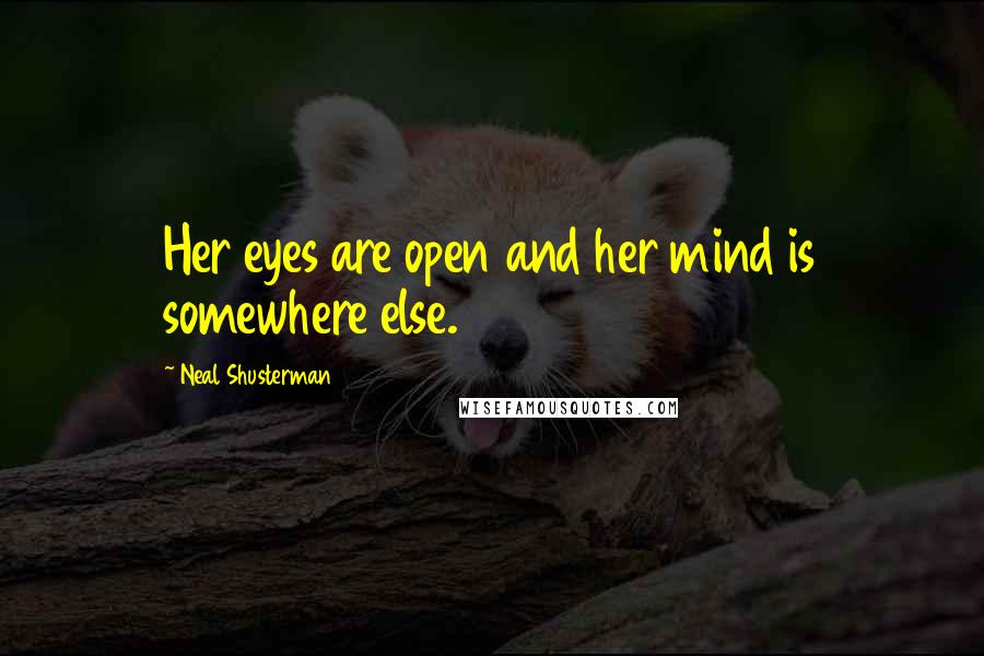 Neal Shusterman Quotes: Her eyes are open and her mind is somewhere else.
