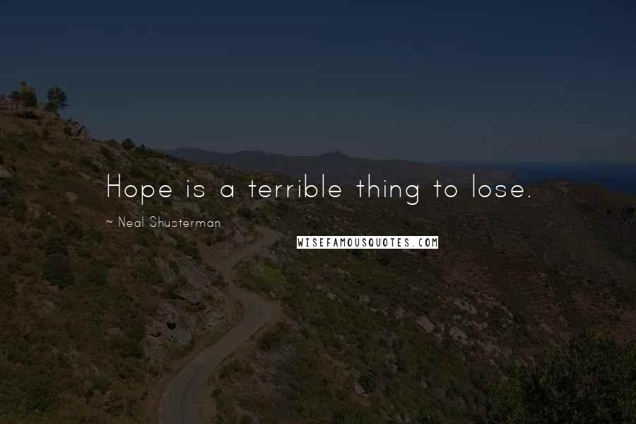 Neal Shusterman Quotes: Hope is a terrible thing to lose.