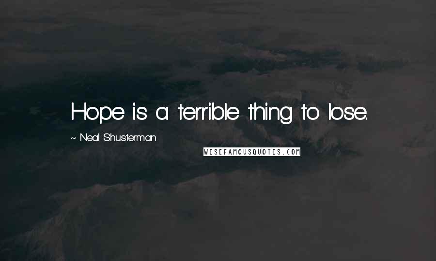 Neal Shusterman Quotes: Hope is a terrible thing to lose.