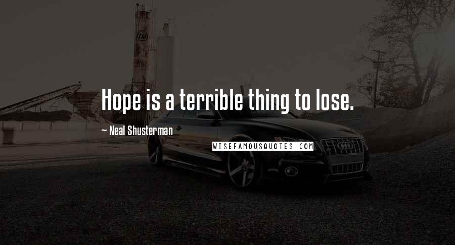 Neal Shusterman Quotes: Hope is a terrible thing to lose.