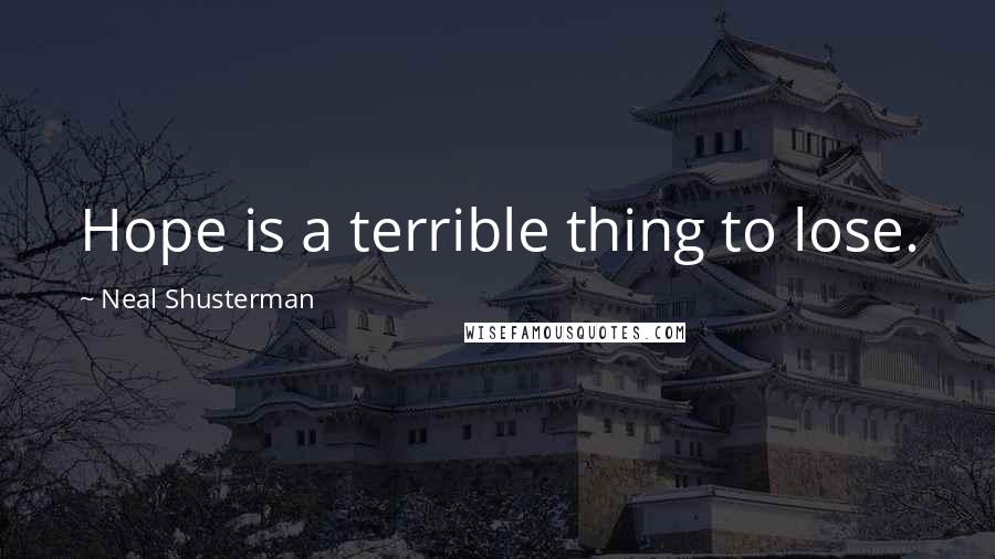 Neal Shusterman Quotes: Hope is a terrible thing to lose.