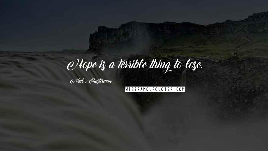 Neal Shusterman Quotes: Hope is a terrible thing to lose.