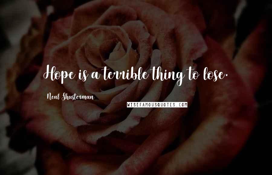 Neal Shusterman Quotes: Hope is a terrible thing to lose.