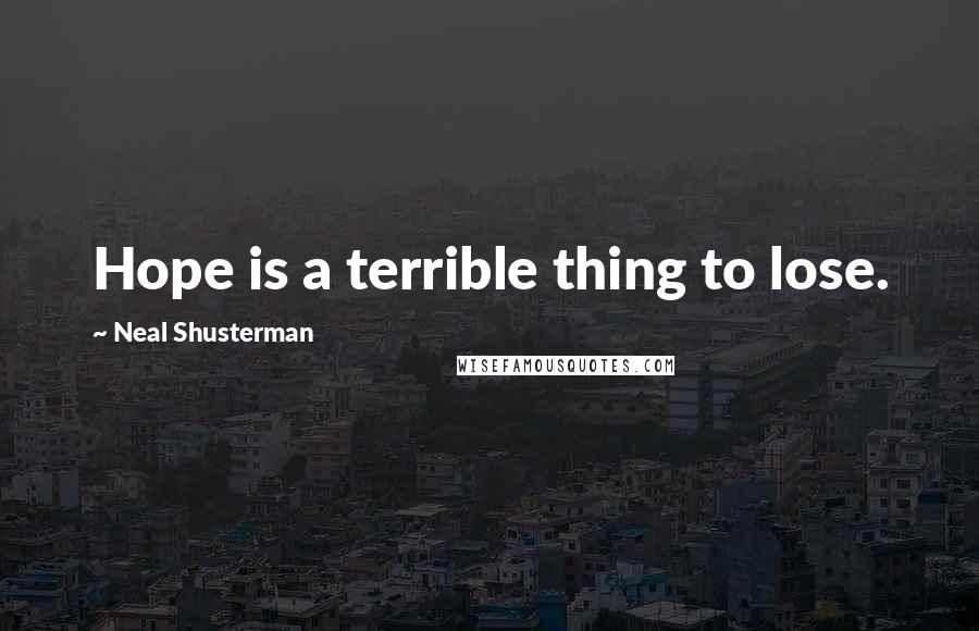 Neal Shusterman Quotes: Hope is a terrible thing to lose.