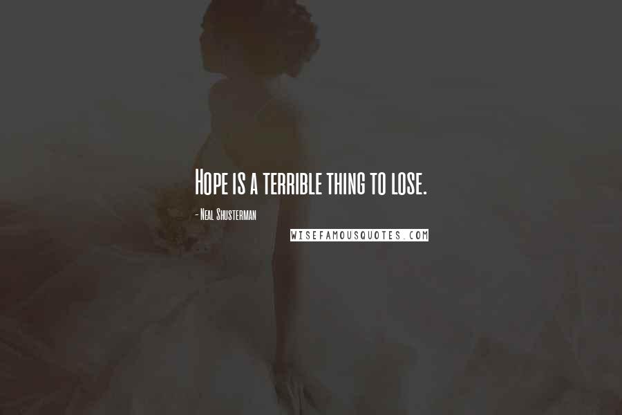 Neal Shusterman Quotes: Hope is a terrible thing to lose.