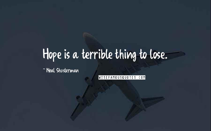 Neal Shusterman Quotes: Hope is a terrible thing to lose.